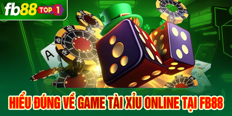 Hiểu đúng về game tài xỉu online tại FB88