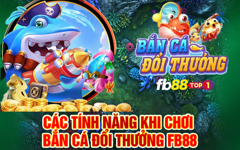 Các tính năng khi chơi Bắn cá đổi thưởng FB88